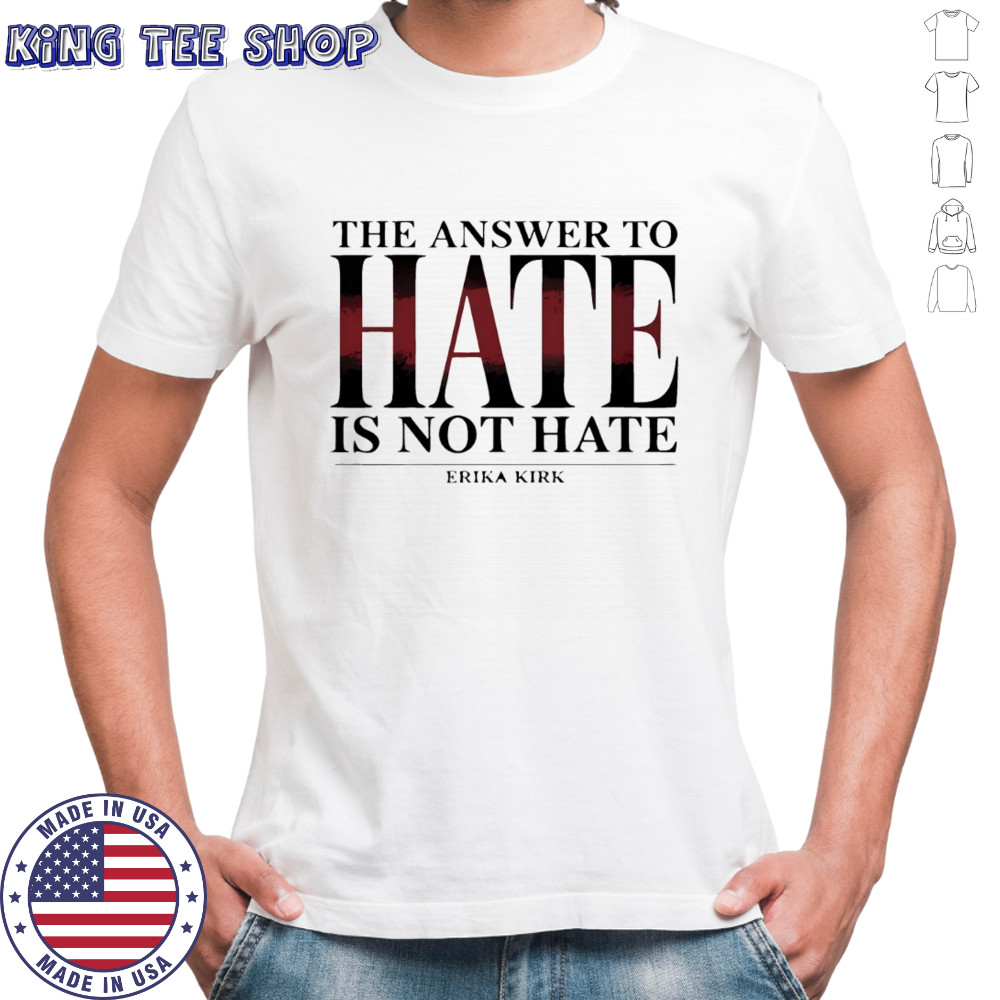 Erika Kirk the answer to hate is not hate shirt