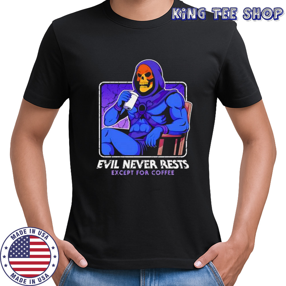 Evil Never Rests Except For Coffee shirt