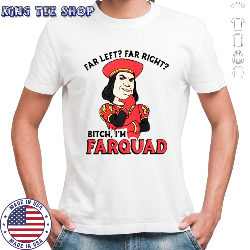 Far Left Far Right Bitch I’m Farquad T-Shirt