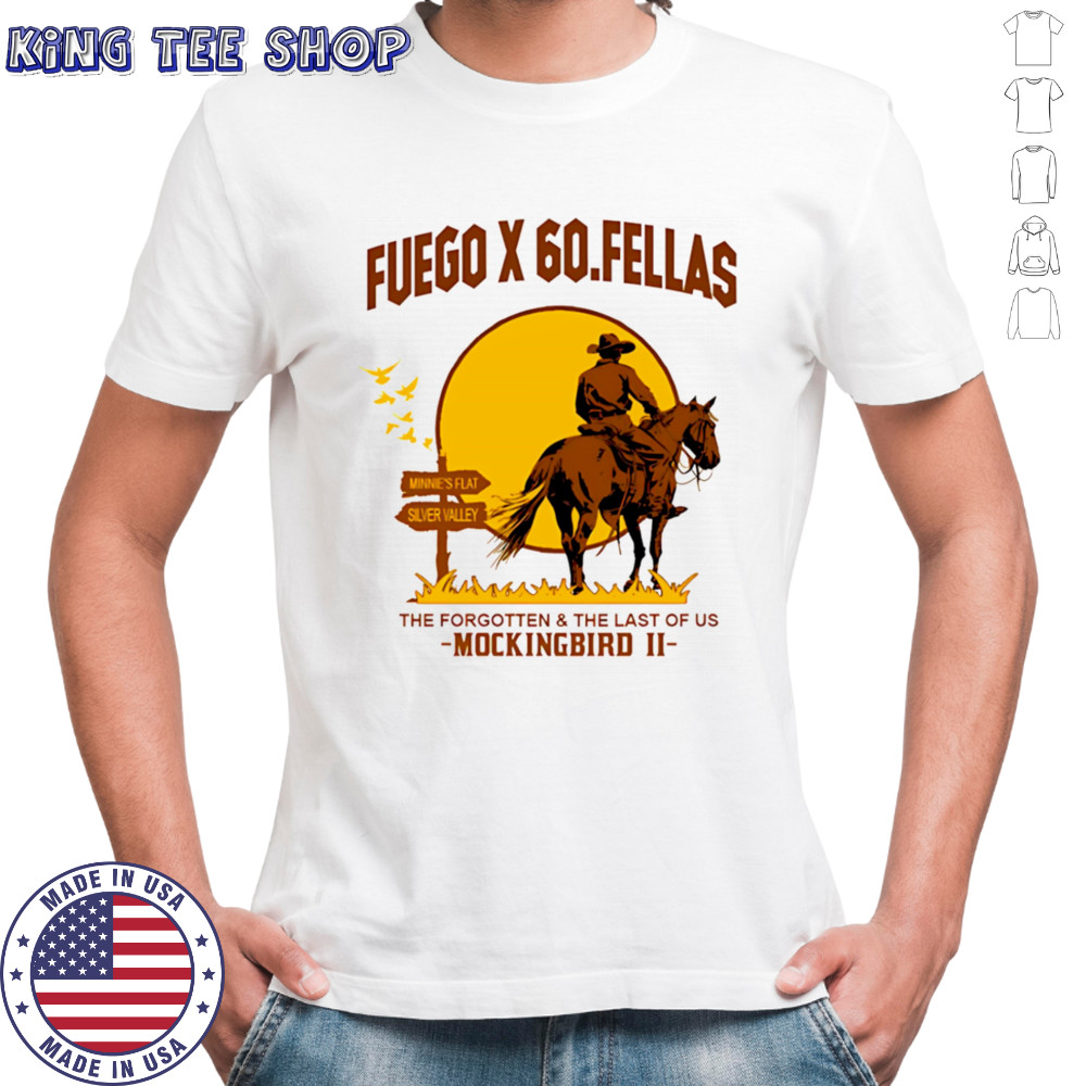 Fuego x 60 Fellas the forgotten and the last of us Mockingbird II shirt