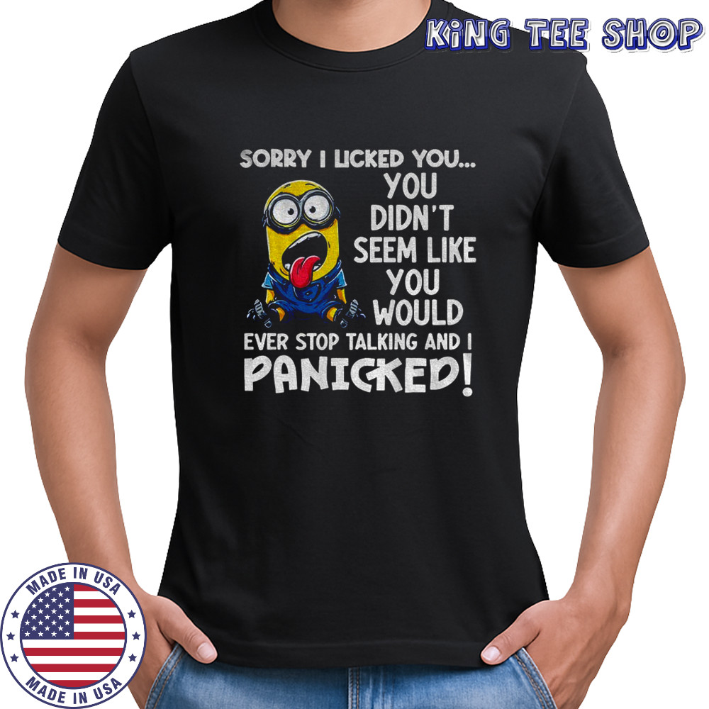 Funny Minion sorry I licker you you didn’t seem like you would ever stop talking and I panicked shirt