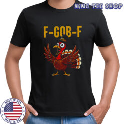 Funny thanksgiving turkey F Gob F meme 2025 shirt