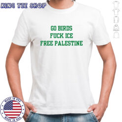 Go birds fuck ICE free Palestine sarcastic shirt