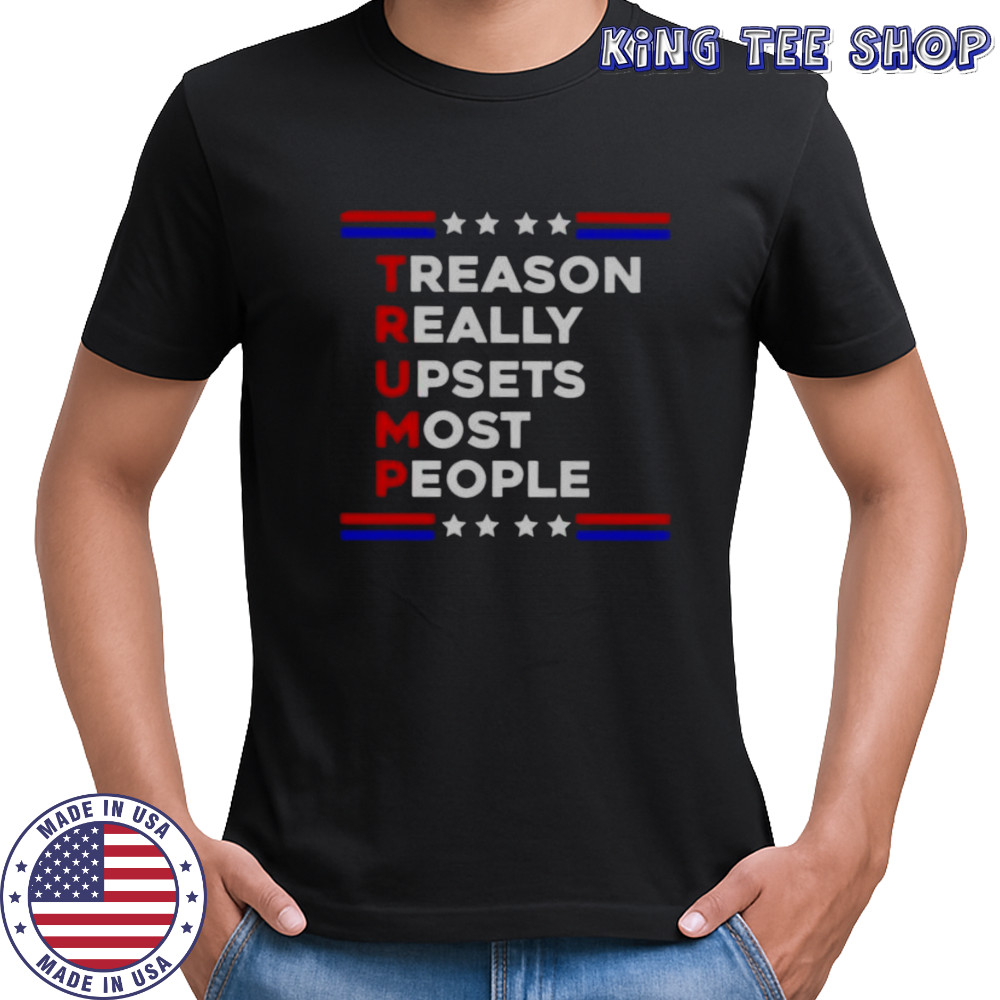 Good Trump Treason Really Upsets Most People T-Shirt