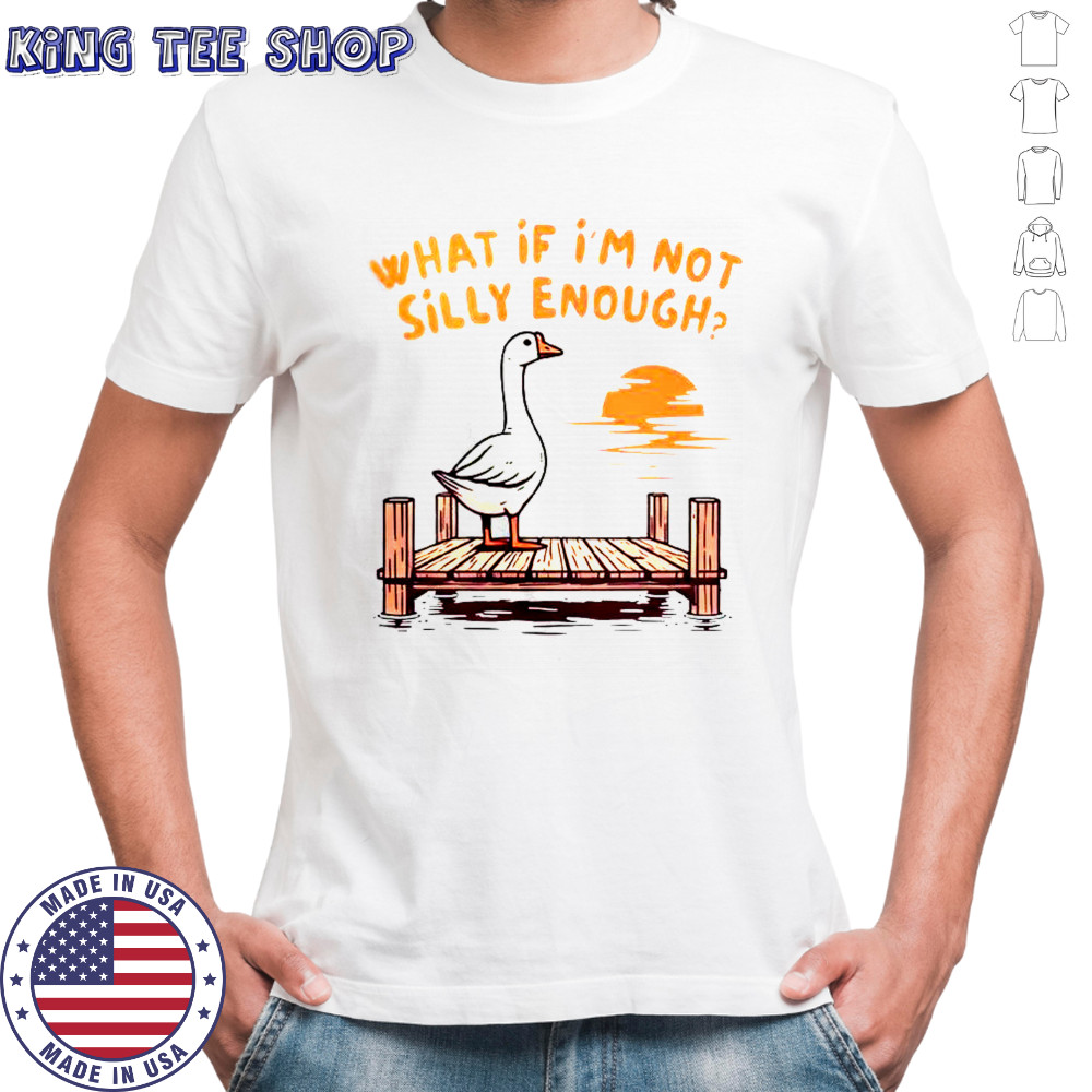 Goose What If I’m Not Silly Enough T-Shirt