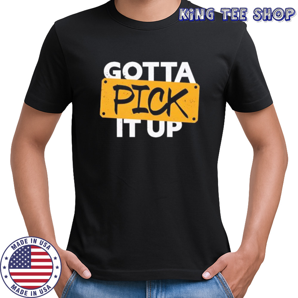 Gotta Pick It Up The Challenge shirt