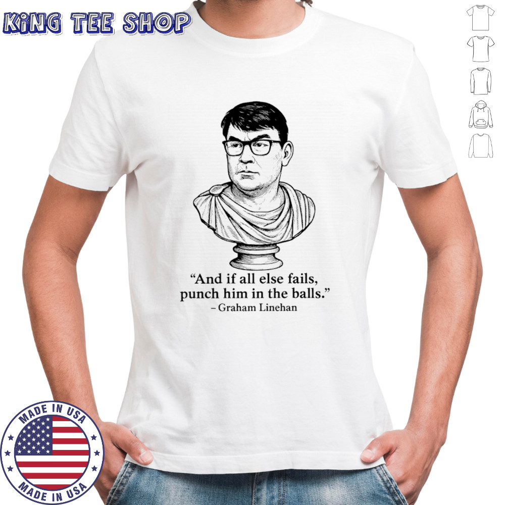 Graham Linehan and if all else fails punch him in the balls shirt