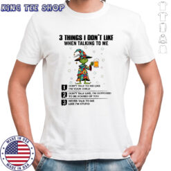 Grinch 3 things i don’t like when talking to me shirt
