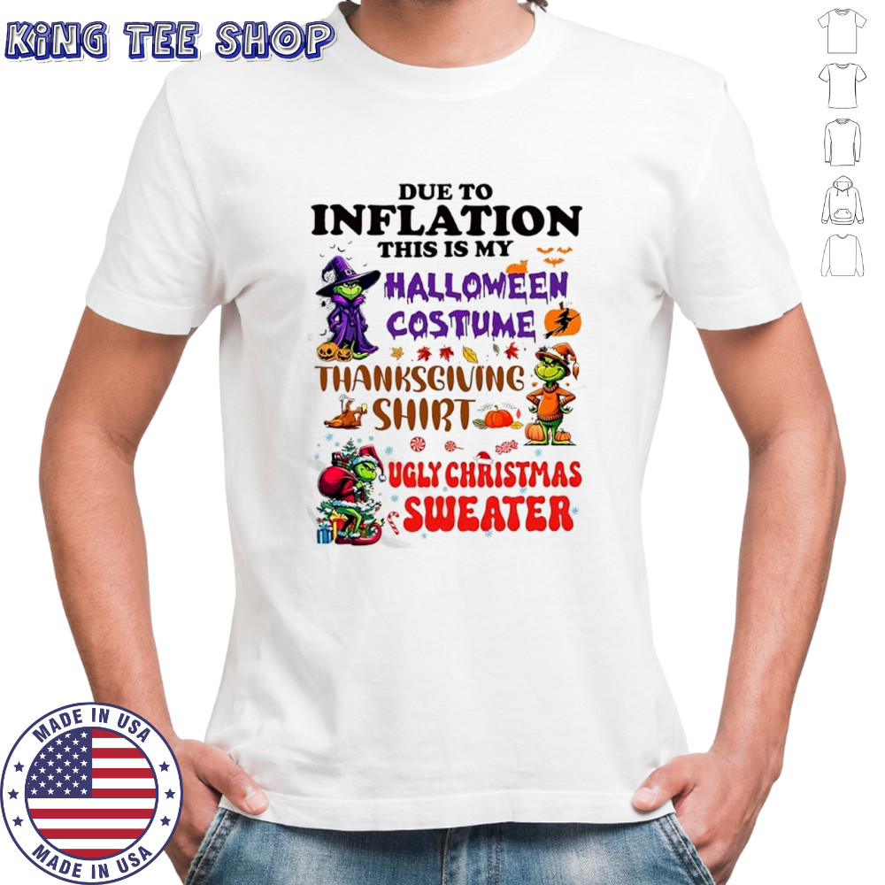 Grinch due to inflation this is my Halloween costume Thanksgiving shirt ugly Christmas sweater shirt