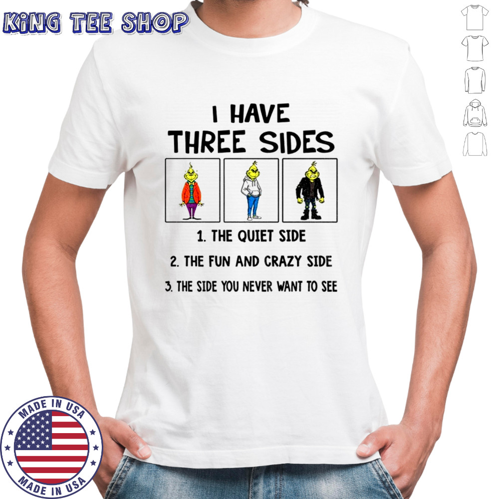 Grinch I have three side the fun and crazy side the side you never want to see Christmas shirt