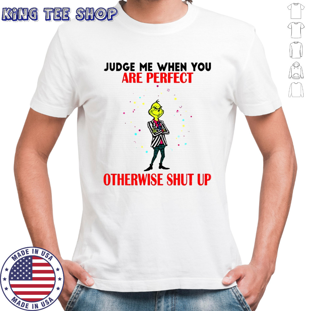 Grinch judge me when you are perfect otherwise shut up Christmas shirt