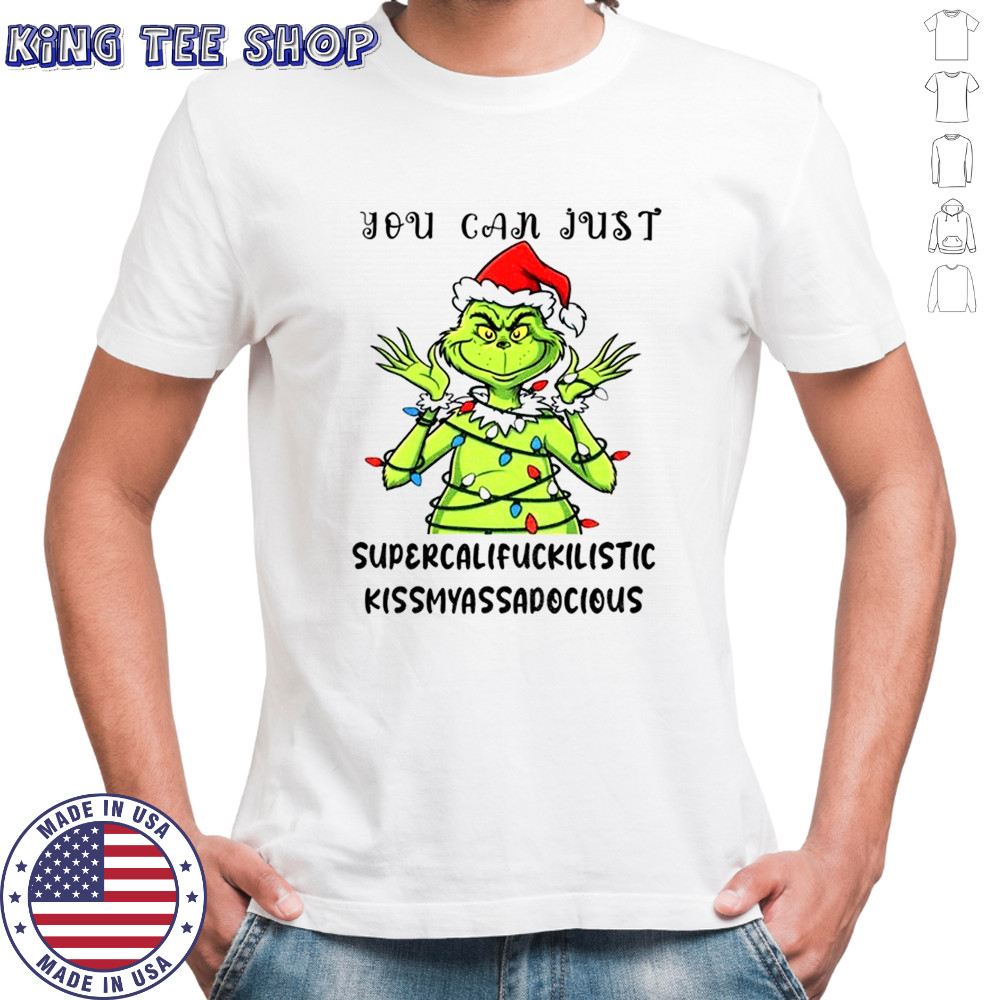 Grinch santa hat you can just supercalifuckilistic kissmyassadocious Christmas shirt
