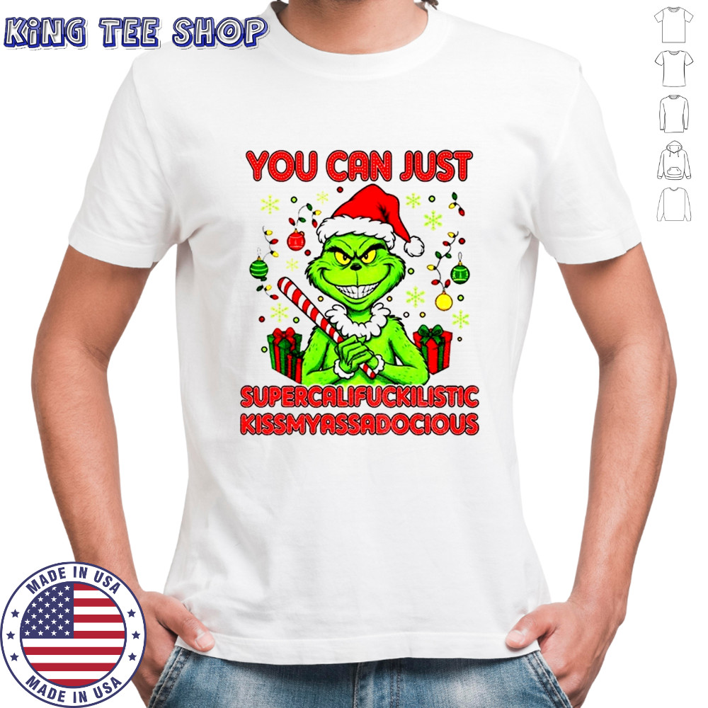 Grinch you can just supercalifuckilistic kissmyassadocious Christmas shirt