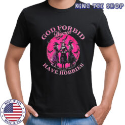Halloween God forbid women have hobbies bat witchs pray shirt