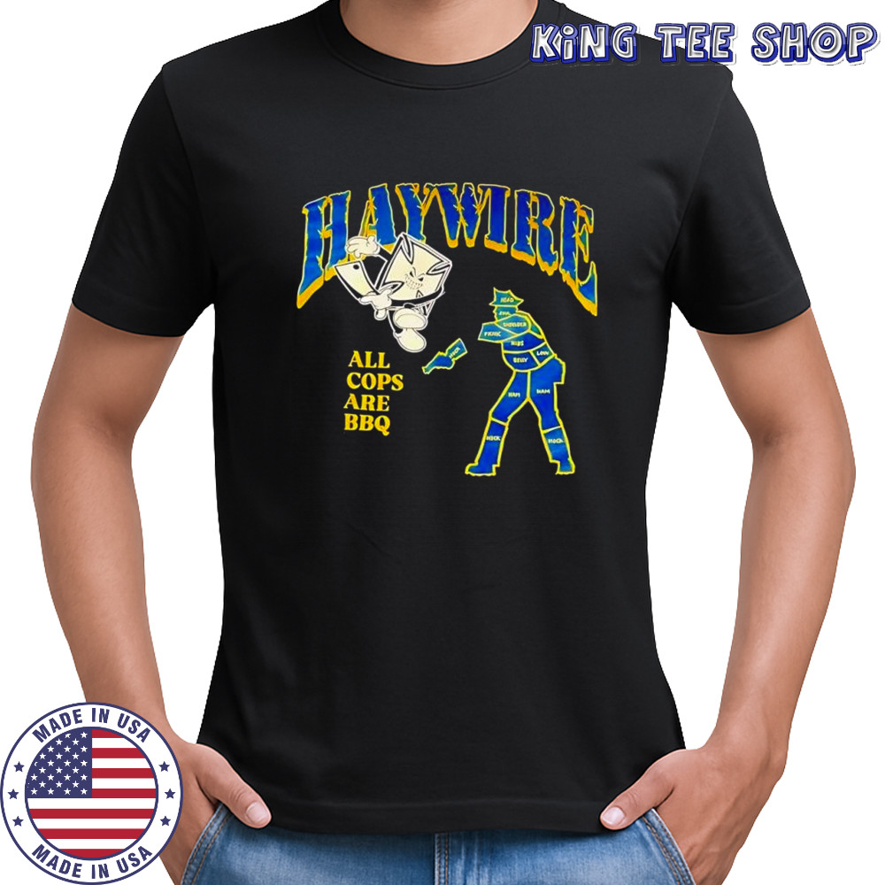 Haywire all cops are BBQ shirt