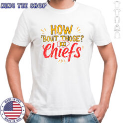 How ‘Bout Those KC Chiefs shirt
