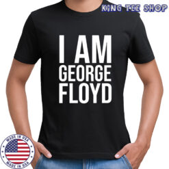 I Am George Floyd shirt