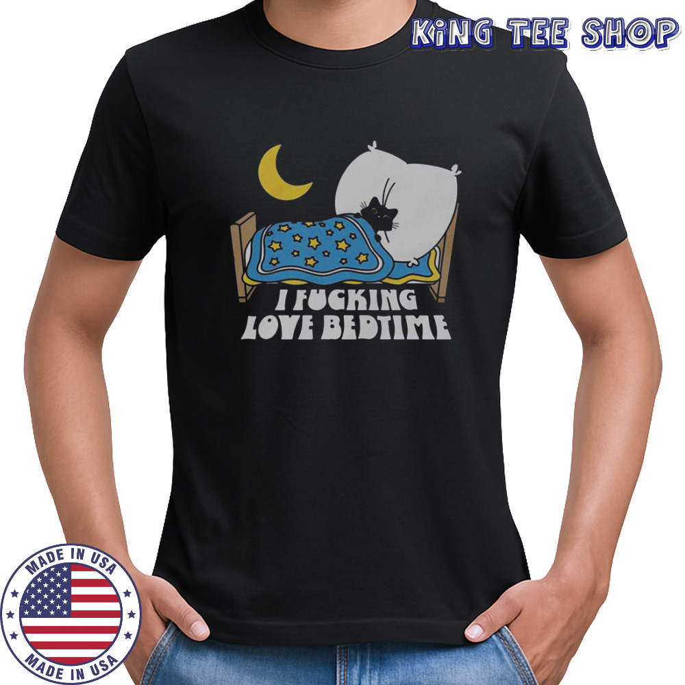 I Fucking Love Bedtime T-Shirt