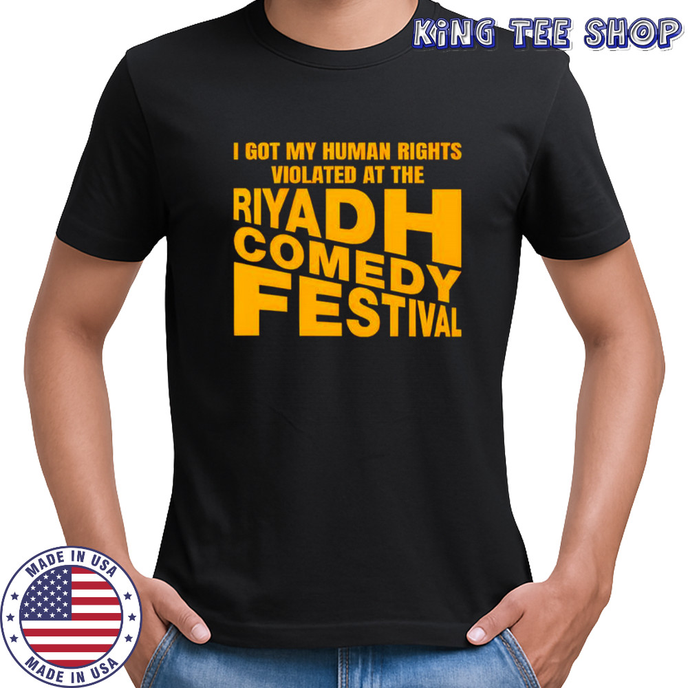 I got my human rights violated at the riyadh comedy festival shirt