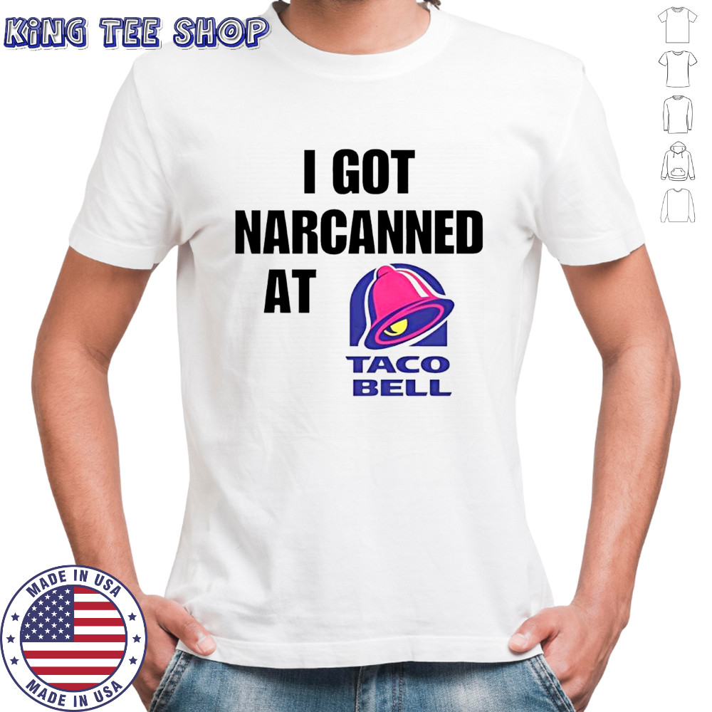 I Got Narcanned At Taco Bell shirt