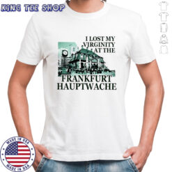 I lost my virginity at frankfurt hauptwache shirt