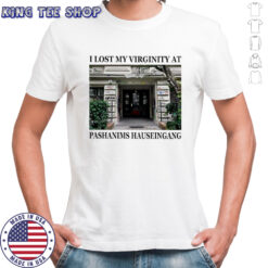 I lost my virginity at pashanims hauseingang shirt