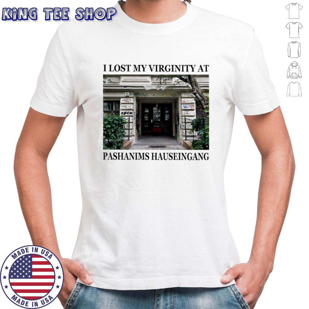 I lost my virginity at pashanims hauseingang shirt