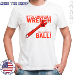 If You Can Dodge A Wrench You Can Dodge A Ball T-Shirt