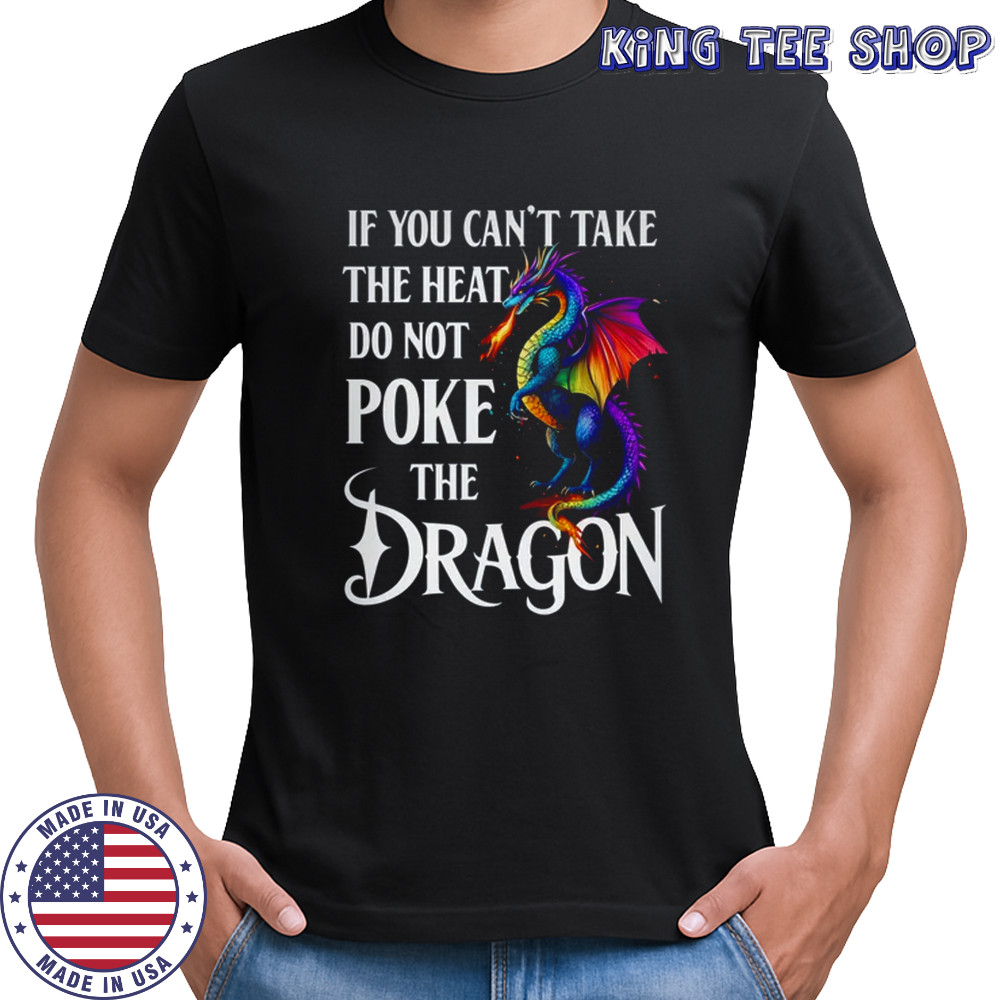 If You Can't Take The Heat Don't Poke The Dragon Mythical shirt