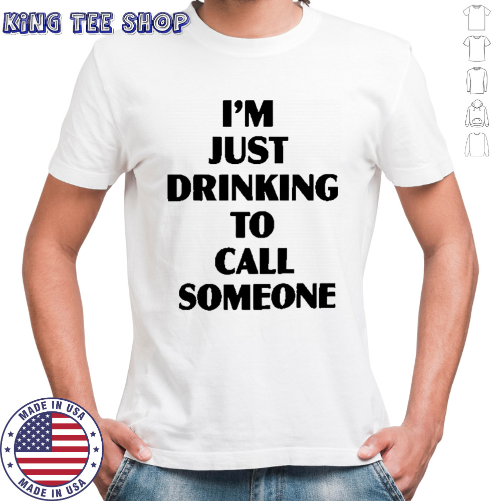 I’m Just Drinking To Call Someone T-Shirt