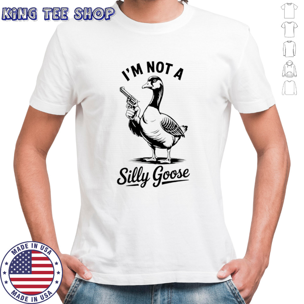 I’m not a silly goose shirt