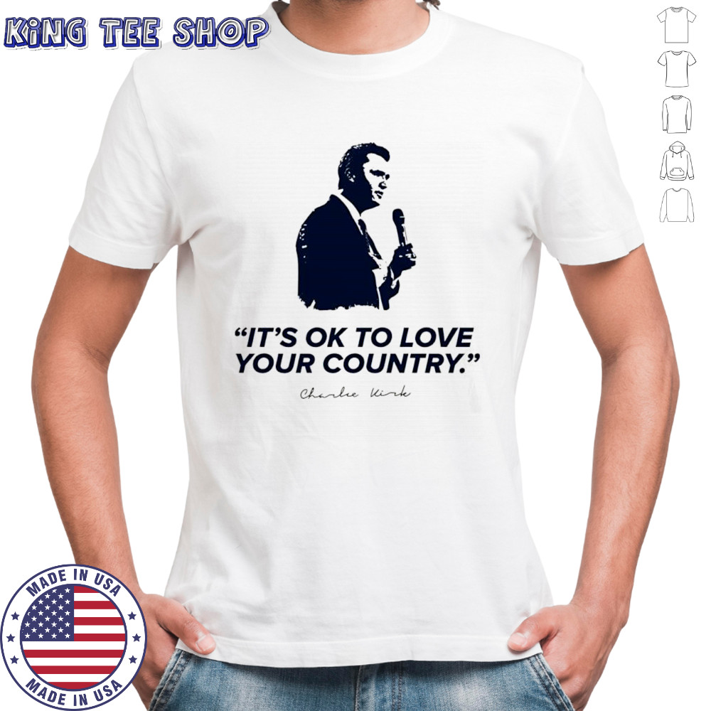 It’s ok to love your country Charlie Kirk shirt