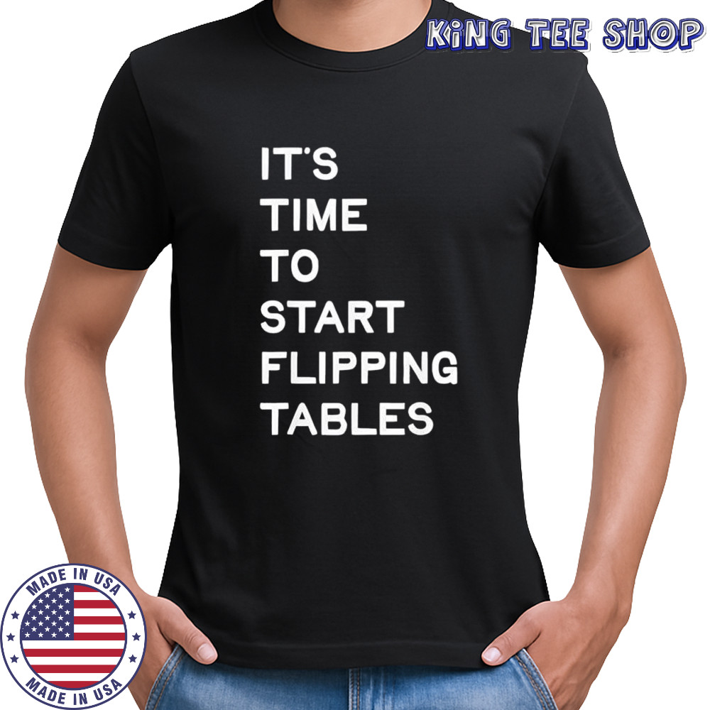 It’s time to start flipping tables funny sarcastic humor shirt