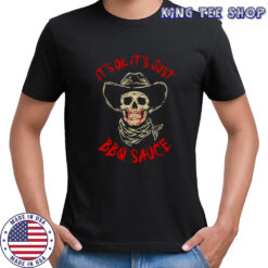 Just Sauce it’s ok it’s just BBQ Cowboy Skeleton graphic shirt