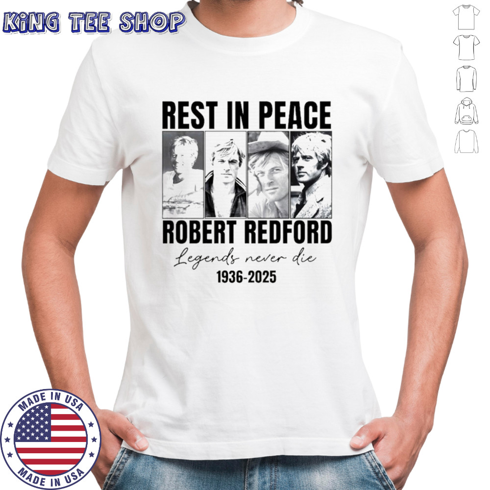 Legends Never Die Robert Redford rest in peace 1936-2025 shirt