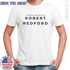 Legends Never Die Robert Redford shirt
