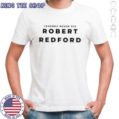 Legends Never Die Robert Redford shirt