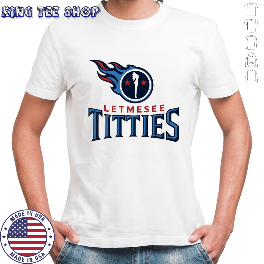 Letmesee Titties x Tennessee Titans shirt