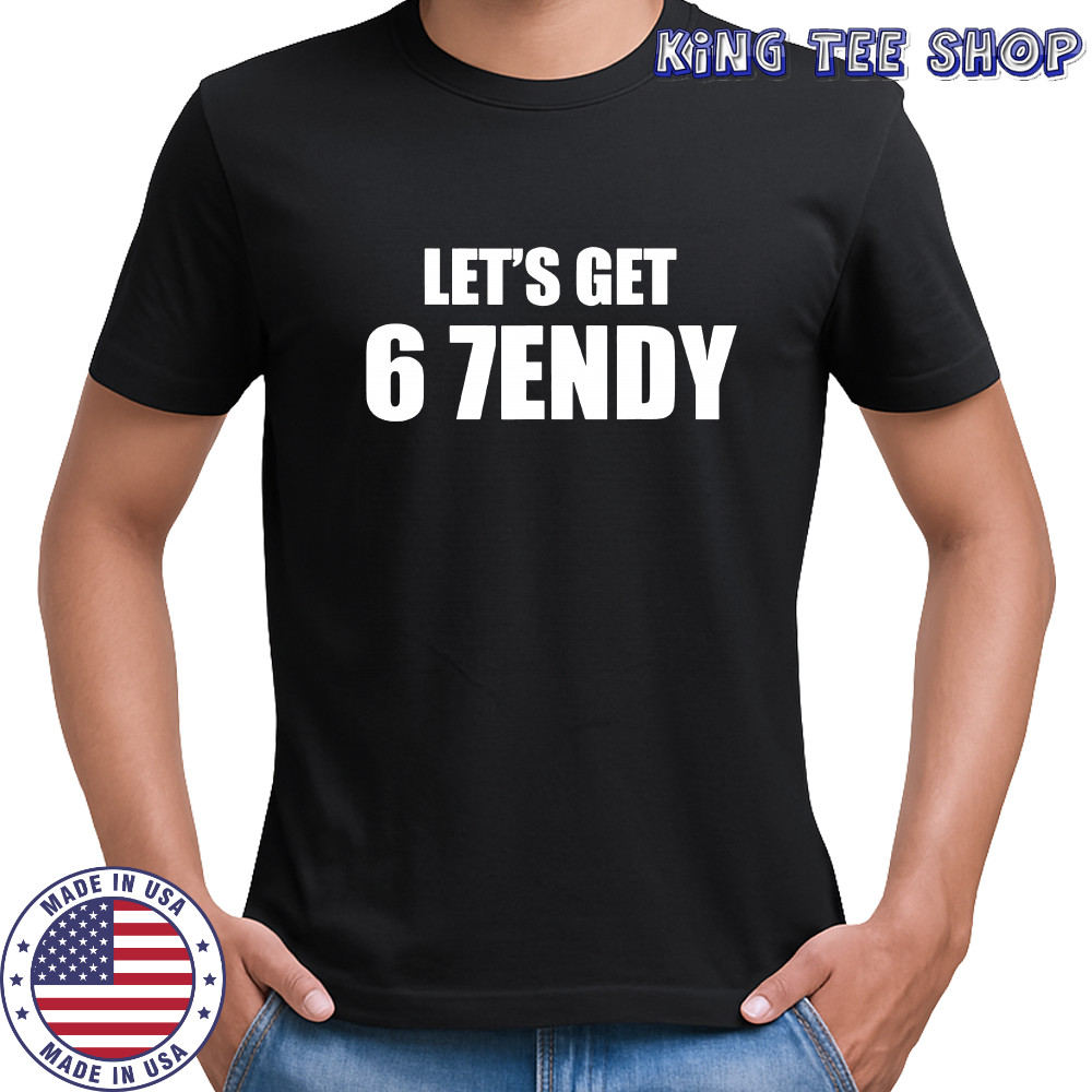Let’s get 6 7endy shirt