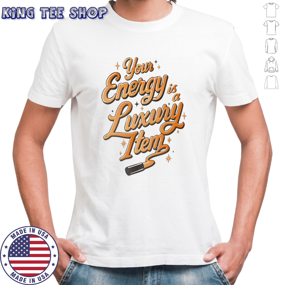 Lipstick your energy luxury item funny shirt