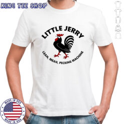 Little Jerry Lean Mean Pecking Machine rooster shirt