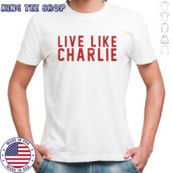 Live like Charlie Kirk shirt