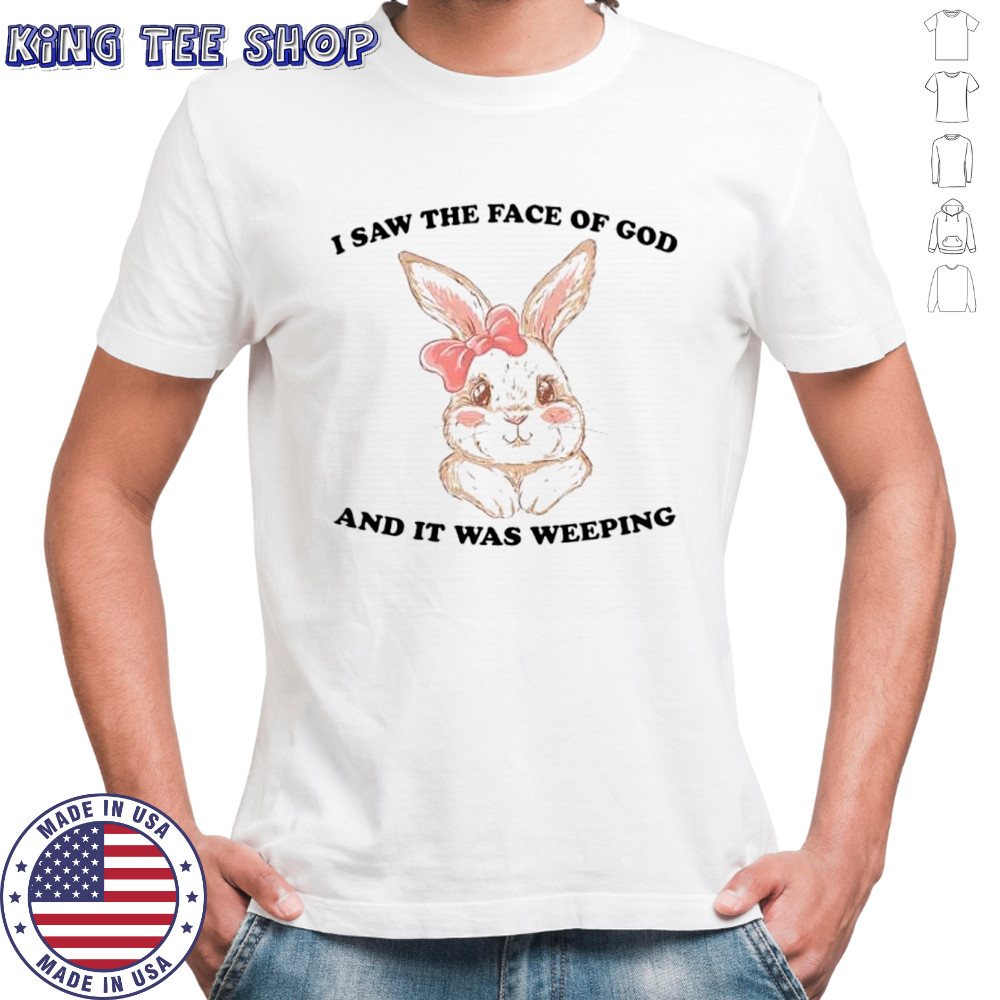 Lovely Rabbit I saw the face of god and it was weeping shirt