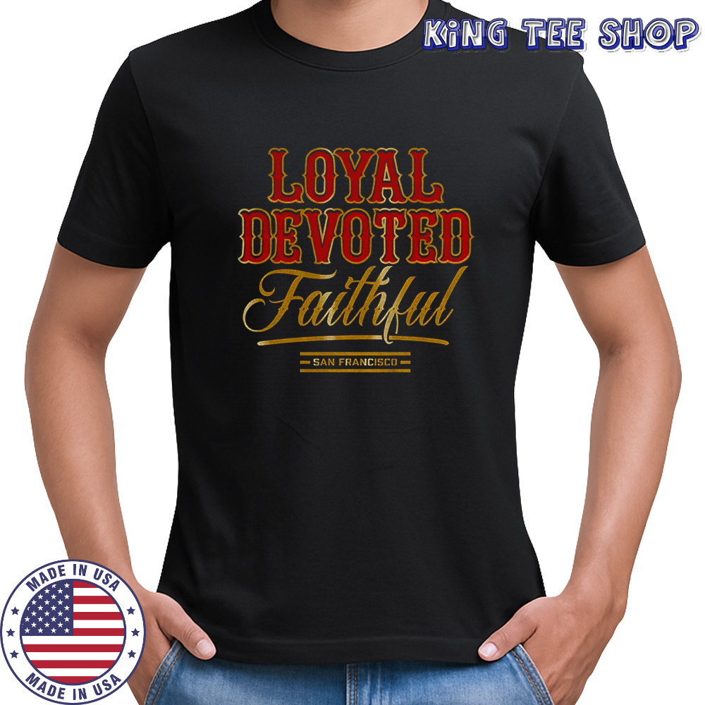 Loyal Devoted Faithful San Francisco shirt