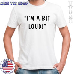 Max And Harvey I’m A Bit Loud T-shirt