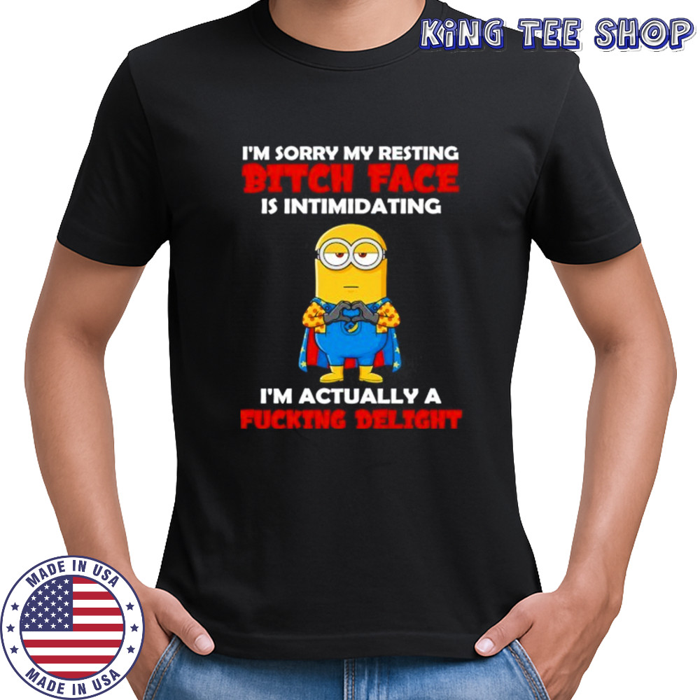 Minion banana man I’m sorry my resting bitch face is intimidating I’m actually a fucking delight shirt
