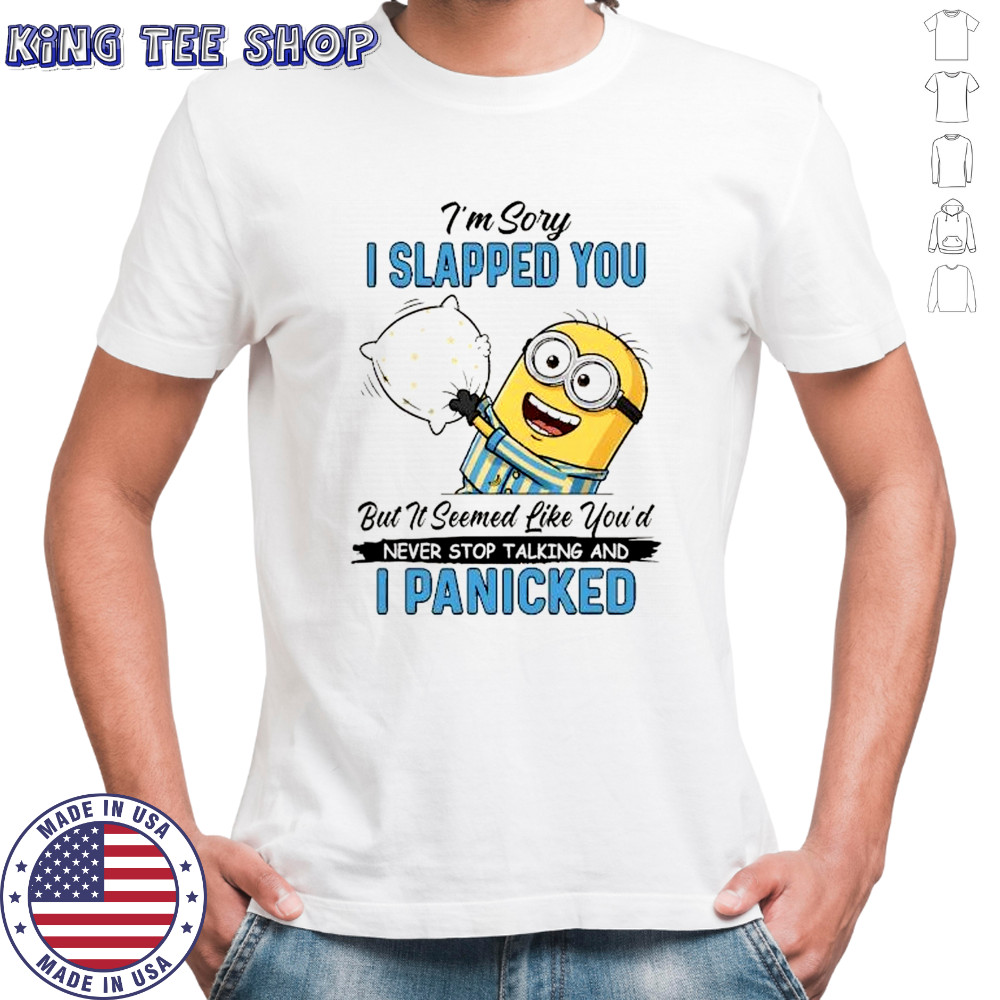 Minion I’m sory I slapped you but it seemed like you’d never stop talking and I panicked shirt