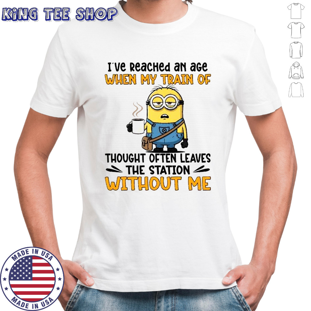 Minion I’ve reached an age when my train of thought often leaves the station without me shirt