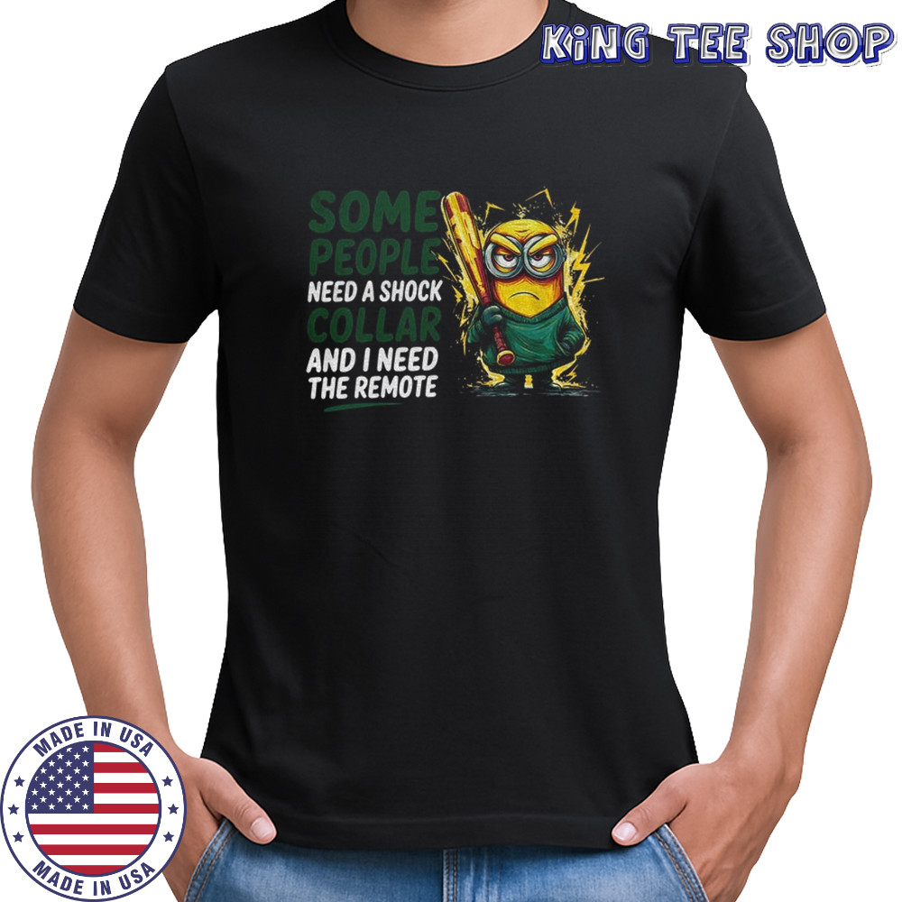 Minion some people need a shock collar and I need the remote shirt