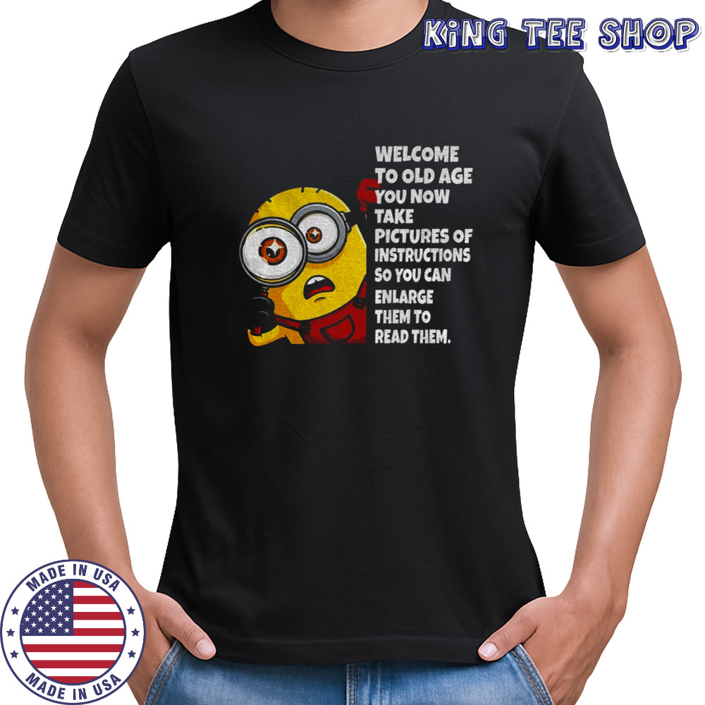 Minion welcome to old age you now take pictures of instructions so you can enlarge them to read them shirt